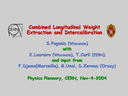 Combined Longitudinal Weight Extraction and Intercalibration S.Paganis ( Wisconsin ) with K.Loureiro ( Wisconsin ), T.Carli ( CERN ) and input from F.Djama(Marseille),