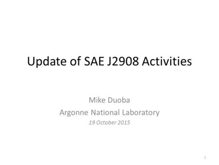 Update of SAE J2908 Activities Mike Duoba Argonne National Laboratory 19 October 2015 1.