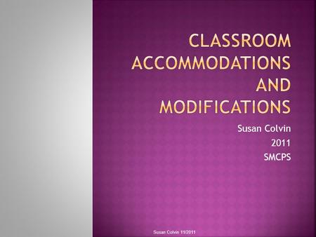 Susan Colvin 2011 SMCPS Susan Colvin 11/2011.  How comfortable are you with making modifications for students having difficulties?  What difficulties.