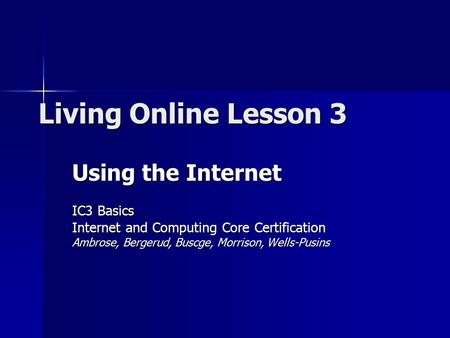 Living Online Lesson 3 Using the Internet IC3 Basics Internet and Computing Core Certification Ambrose, Bergerud, Buscge, Morrison, Wells-Pusins.