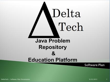 Java Problem Repository & Education Platform Software Plan DeltaTech - Software Plan Presentation9/23/2013 1.