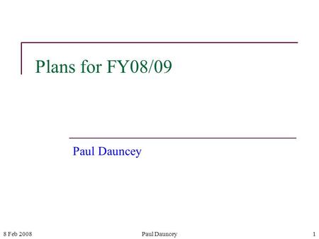 8 Feb 2008Paul Dauncey1 Plans for FY08/09 Paul Dauncey.