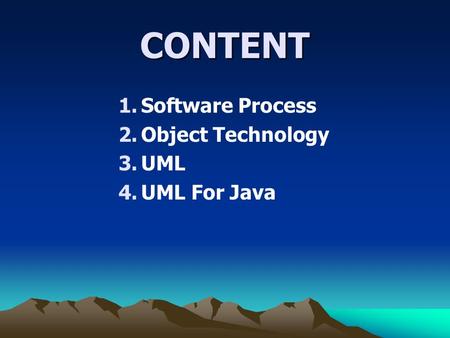 CONTENT 1.Software Process 2.Object Technology 3.UML 4.UML For Java.