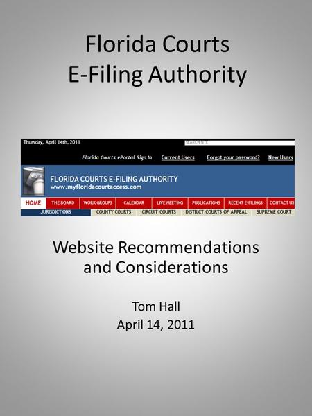 Florida Courts E-Filing Authority Website Recommendations and Considerations Tom Hall April 14, 2011.