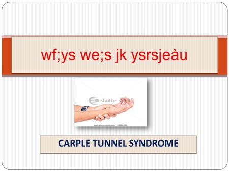 CARPLE TUNNEL SYNDROME wf;ys we;s jk ysrsjeàu. ldka;djka w;r nyq, frda.S ;;a;ajhls ksis m%;sldr,nd.ekSfuka frda. ;;a;ajh iïmQrKfhkau fyda yels;dla ÿrg.