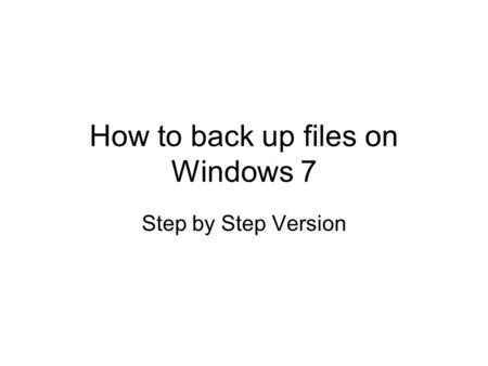 How to back up files on Windows 7 Step by Step Version.