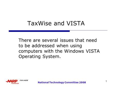 1 National Technology Committee 2008 TaxWise and VISTA There are several issues that need to be addressed when using computers with the Windows VISTA Operating.