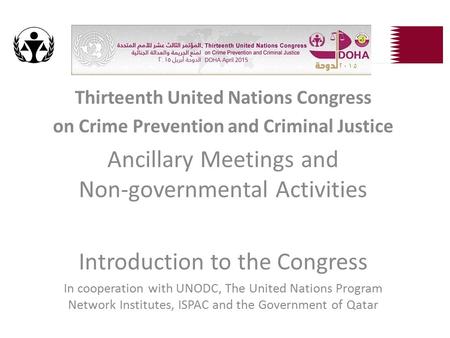 Thirteenth United Nations Congress on Crime Prevention and Criminal Justice Ancillary Meetings and Non-governmental Activities Introduction to the Congress.