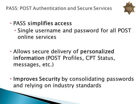  PASS simplifies access  Single username and password for all POST online services  Allows secure delivery of personalized information (POST Profiles,