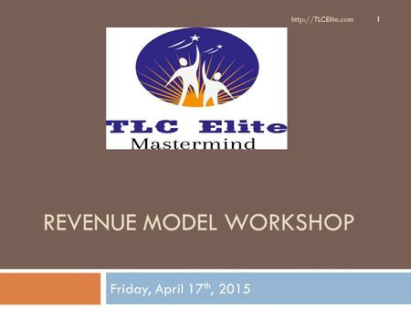 REVENUE MODEL WORKSHOP Friday, April 17 th, 2015  1.