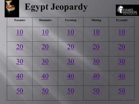 Egypt Jeopardy EnemiesMummiesFarmingMiningPyramid 10 20 30 40 50.