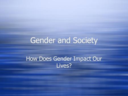 Gender and Society How Does Gender Impact Our Lives?