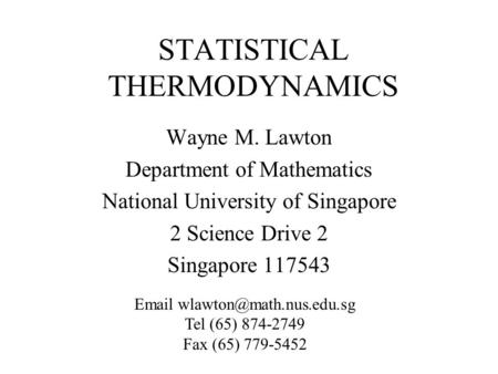 STATISTICAL THERMODYNAMICS Wayne M. Lawton Department of Mathematics National University of Singapore 2 Science Drive 2 Singapore 117543