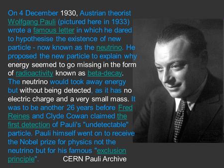 On 4 December 1930, Austrian theorist Wolfgang Pauli (pictured here in 1933) wrote a famous letter in which he dared to hypothesise the existence of new.