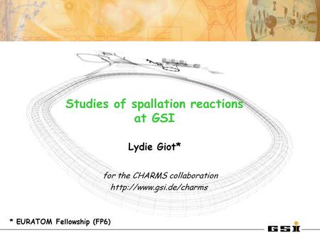 Lydie Giot* for the CHARMS collaboration  Studies of spallation reactions at GSI * EURATOM Fellowship (FP6)