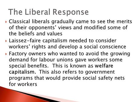  Classical liberals gradually came to see the merits of their opponents’ views and modified some of the beliefs and values  Laissez-faire capitalism.