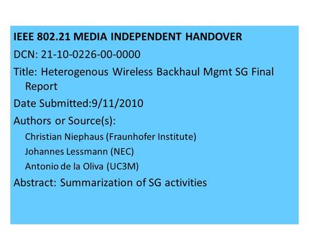 21-09-0071-00-00001 IEEE 802.21 MEDIA INDEPENDENT HANDOVER DCN: 21-10-0226-00-0000 Title: Heterogenous Wireless Backhaul Mgmt SG Final Report Date Submitted:9/11/2010.