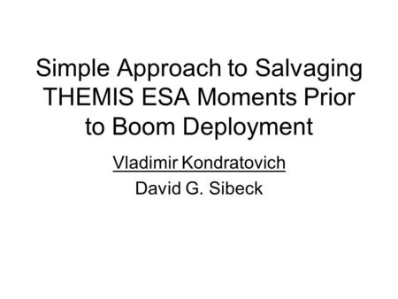 Simple Approach to Salvaging THEMIS ESA Moments Prior to Boom Deployment Vladimir Kondratovich David G. Sibeck.