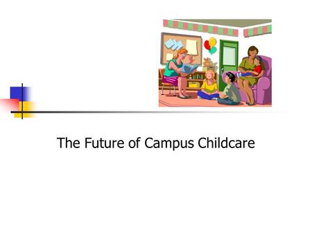 The Future of Campus Childcare. 2 National Situation “There is no shortage of child care in an absolute numerical sense” (Financing Child Care: Analysis.