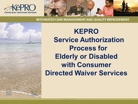 KEPRO Service Authorization Process for Elderly or Disabled with Consumer Directed Waiver Services INTEGRATED CARE MANAGEMENT AND QUALITY IMPROVEMENT October.