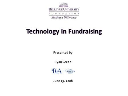 Presented by Ryan Green June 25, 2008. 2 Technology in Fundraising Two Primary Purposes Donor Management & Service oReal-time updated information oManage.