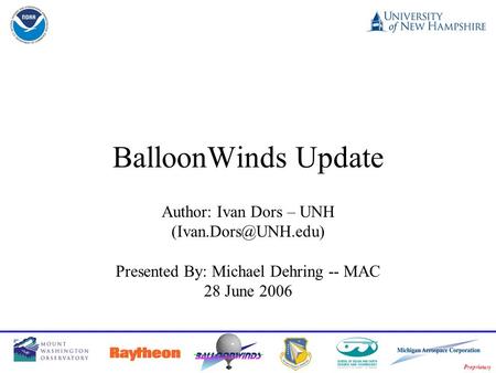 Proprietary BalloonWinds Update Author: Ivan Dors – UNH Presented By: Michael Dehring -- MAC 28 June 2006.