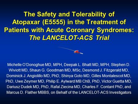 The Safety and Tolerability of Atopaxar (E5555) in the Treatment of Patients with Acute Coronary Syndromes: The LANCELOT-ACS Trial Michelle O’Donoghue.