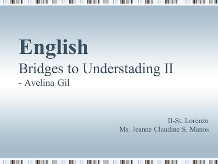 English Bridges to Understading II - Avelina Gil II-St. Lorenzo Ms. Jeanne Claudine S. Manos.