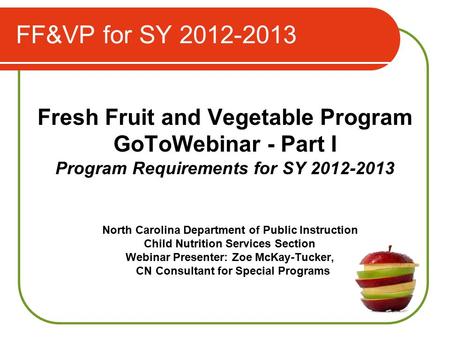 FF&VP for SY 2012-2013 Fresh Fruit and Vegetable Program GoToWebinar - Part I Program Requirements for SY 2012-2013 North Carolina Department of Public.