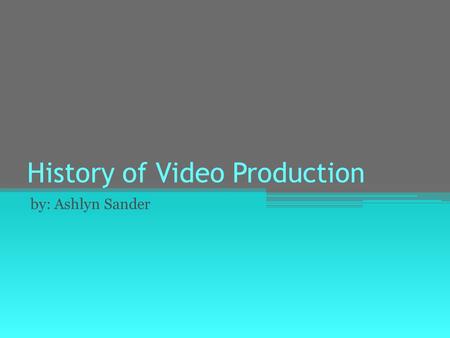 History of Video Production by: Ashlyn Sander. 1827 On a summer day in 1827 Joesph Nicephore Niepce created the first image with a obscura camera.