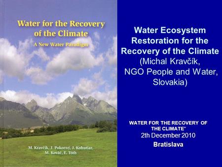 Water Ecosystem Restoration for the Recovery of the Climate (Michal Kravčík, NGO People and Water, Slovakia) WATER FOR THE RECOVERY OF THE CLIMATE 2th.