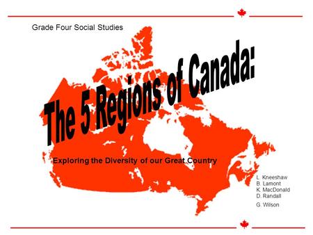 L. Kneeshaw B. Lamont K. MacDonald D. Randall G. Wilson Exploring the Diversity of our Great Country Grade Four Social Studies.