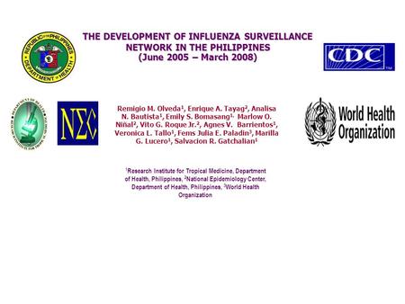 THE DEVELOPMENT OF INFLUENZA SURVEILLANCE NETWORK IN THE PHILIPPINES (June 2005 – March 2008)‏ Remigio M. Olveda 1, Enrique A. Tayag 2, Analisa N. Bautista.