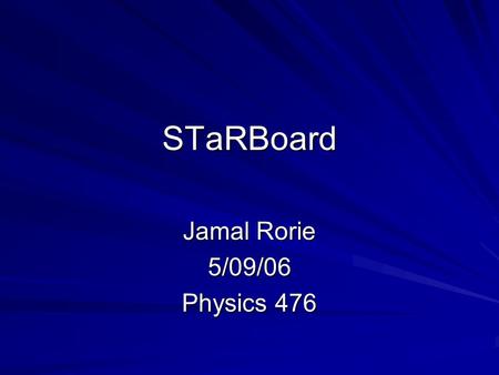 STaRBoard Jamal Rorie 5/09/06 Physics 476. Why do we need ToF info? Used to determine species of particle –Central Drift Chamber records path –ToF records.