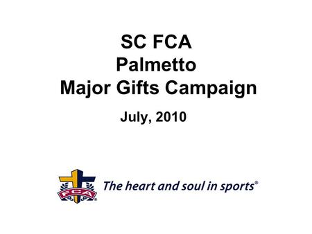 SC FCA Palmetto Major Gifts Campaign July, 2010. SC FCA Growth 20002009 Staff 6 40 Camps 1505500 Coaches Bible Studies ? 42 Revenue $993,000 $3,500,000.