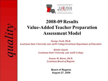 Quality George Noell, Ph.D. Louisiana State University and A&M College/Louisiana Department of Education Kristin Gansle Louisiana State University and.