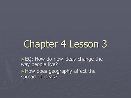 Chapter 4 Lesson 3 EQ: How do new ideas change the way people live?