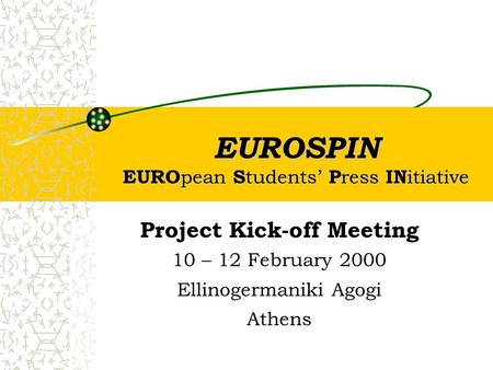 EUROSPIN EURO pean S tudents’ P ress IN itiative Project Kick-off Meeting 10 – 12 February 2000 Ellinogermaniki Agogi Athens.