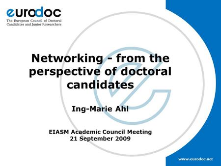 Www.eurodoc.net Networking - from the perspective of doctoral candidates Ing-Marie Ahl EIASM Academic Council Meeting 21 September 2009.