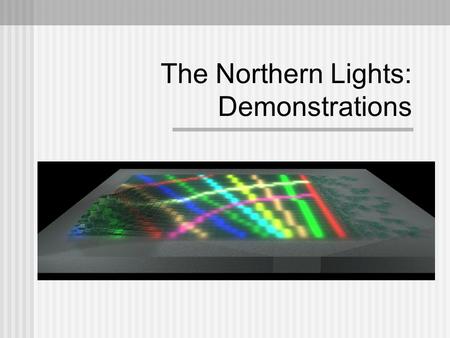 The Northern Lights: Demonstrations. Programmability Overview A major aspect of our project is programmability- it is an interactive display medium, the.