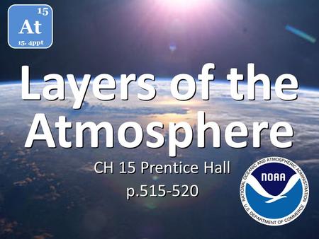 Layers of the CH 15 Prentice Hall p.515-520 CH 15 Prentice Hall p.515-520 Atmosphere At 15 15. 4ppt.