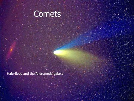 Comets Comets Hale-Bopp and the Andromeda galaxy.