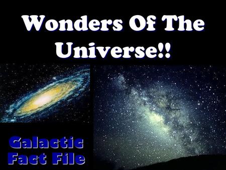 Galactic Fact File Galactic Fact File Wonders Of The Universe!!