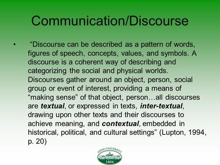 Communication/Discourse “Discourse can be described as a pattern of words, figures of speech, concepts, values, and symbols. A discourse is a coherent.