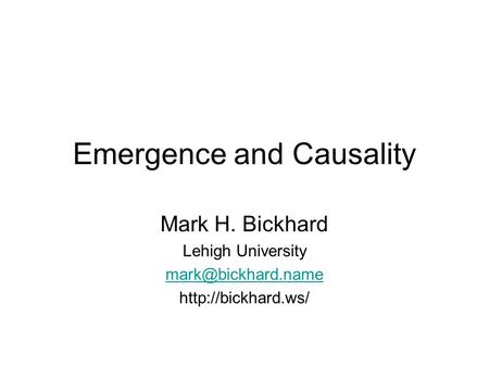 Emergence and Causality Mark H. Bickhard Lehigh University