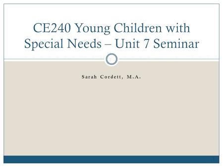 Sarah Cordett, M.A. 1. Agenda Unit 7 Topics  Assistive Technology  Research Activity  Video: Demonstration of AT devices  Virtual Field Trip: Family.