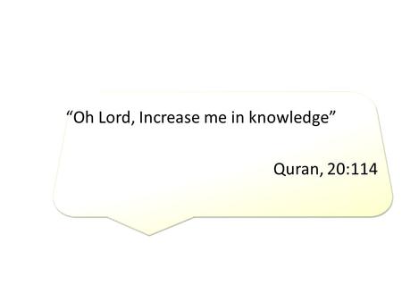 “Oh Lord, Increase me in knowledge” Quran, 20:114.