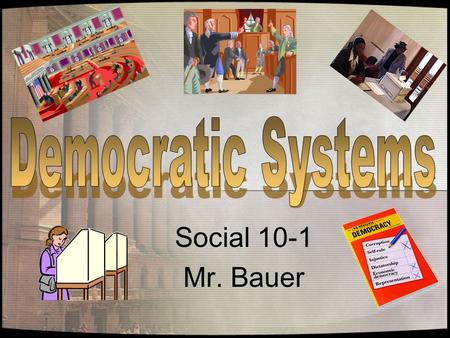 Social 10-1 Mr. Bauer The following are prerequisites of democracy: 1.The people must have the ability and power to remove and replace their leaders.