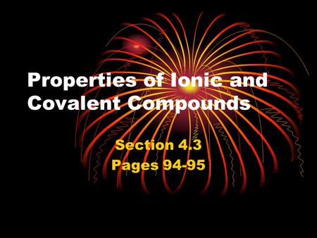 Properties of Ionic and Covalent Compounds Section 4.3 Pages 94-95.