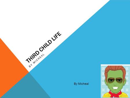 THIRD CHILD LIFE BY MICHEAL By Micheal. HOME PAGE Definition of a third child A third child is when you’re the third child in your family but its ok if.